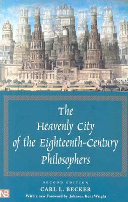The Heavenly City of the Eighteenth Century Philosophers by Carl Lotus Becker