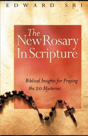 The New Rosary in Scripture: Biblical Insights for Praying the 20 Mysteries by Edward Sri