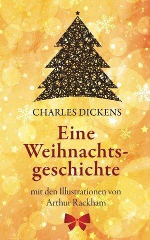 Eine Weihnachtsgeschichte. Charles Dickens: (Klassiker Der Kinderliteratur): Mit Den Illustrationen Von Arthur Rackham by Charles Dickens