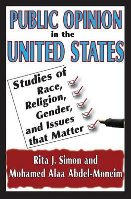 Public Opinion in the United States: Studies of Race, Religion, Gender, and Issues That Matter by Rita J. Simon