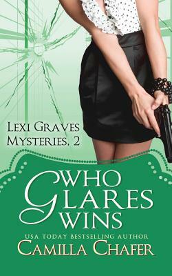 Who Glares Wins (Lexi Graves Mysteries, Book 2) by Camilla Chafer