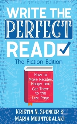 Write the Perfect Read: Make Readers Happy While Propelling Them to the Last Page by Kristin N. Spencer, Maria Mountokalaki