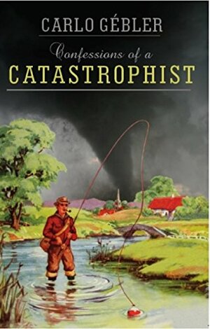 Confessions of a Catastrophist by Carlo Gébler