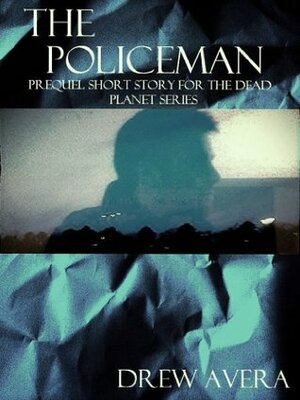 The Policeman (Dead Planet #0.4) by Drew Avera