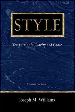 Style: Ten Lessons in Clarity and Grace by Joseph M. Williams, Joseph Bizup
