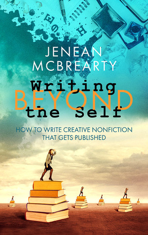 Writing Beyond the Self: How to Write Creative Nonfiction That Gets Published by Jenean McBrearty