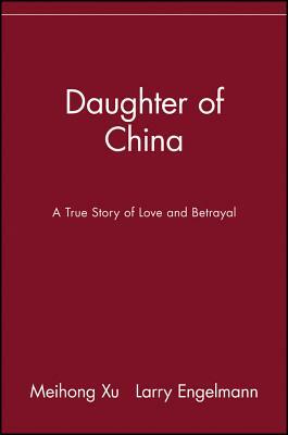 Daughter of China: A True Story of Love and Betrayal by Larry Engelmann, Meihong Xu