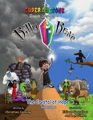 The Super Awesome Secret Adventures of Billy the Brave: The Crystal of Hope by Christian Canning