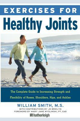 Exercises for Healthy Joints: The Complete Guide to Increasing Strength and Flexibility of Knees, Shoulders, Hips, and Ankles by William Smith