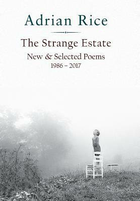 The Strange Estate: New & Selected Poems 1986 - 2017 by Adrian Rice