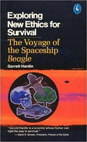 Exploring New Ethics for Survival: The Voyage of the Spaceship Beagle by Garrett Hardin