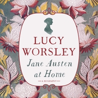 Jane Austen at Home: A Biography by Lucy Worsley