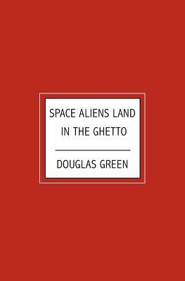 Space Aliens Land in the Ghetto by Douglas Green