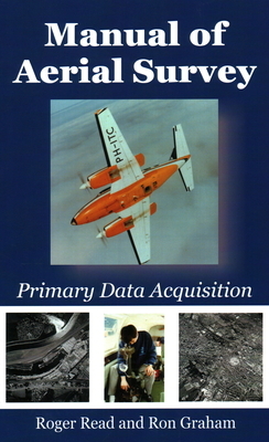 Manual of Aerial Survey: Primary Data Acquisition by Roger Read, Ron Graham