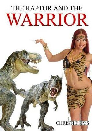 The Raptor and the Warrior (Dinosaur Erotica) by Alara Branwen, Christie Sims