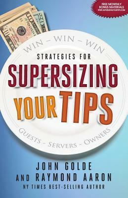 Supersizing Your Tips: Win - Win - Win Strategies for Guests, Servers and Owners by Raymond Aaron, John Golde