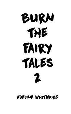 Burn the Fairy Tales 2 by Adeline Whitmore