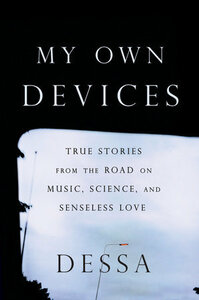 My Own Devices: Essays From the Road on Music, Science, and Senseless Love by Dessa