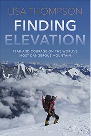 Finding Elevation: Fear and Courage on the World's Most Dangerous Mountain by Lisa Thompson