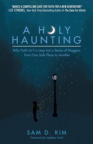 A Holy Haunting: Why Faith Isn't a Leap but a Series of Staggers from One Safe Place to Another by Leighton Ford, Sam D. Kim, Sam D. Kim
