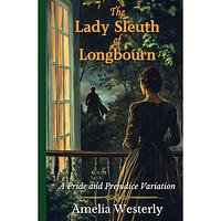 The Lady Sleuth of Longbourn by Amelia Westerly