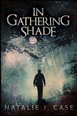 In Gathering Shade: Large Print Edition by Natalie J. Case