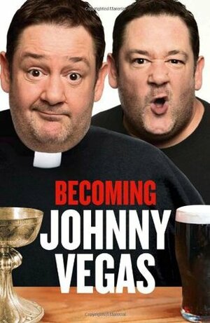 Becoming Johnny Vegas by Johnny Vegas