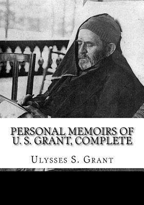 Personal Memoirs of U. S. Grant, Complete by Ulysses S. Grant