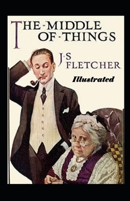 The Middle of Things Illustrated by J. S. Fletcher