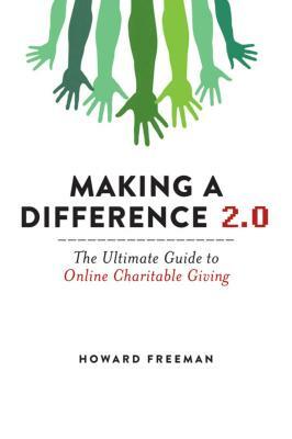Making a Difference 2.0: The Ultimate Guide to Online Charitable Giving by Howard Freeman