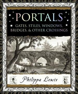 Portals: Gates, Stiles, Windows, Bridges & Other Crossings by Philippa Lewis