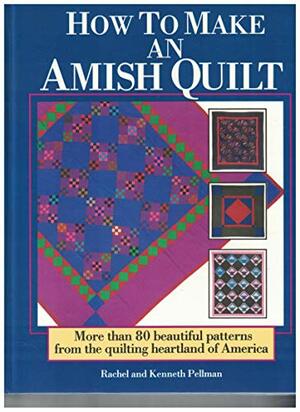 How to Make an Amish Quilt: More Than 80 Beautiful Patterns from the Quilting Heartland of America by Rachel T. Pellman