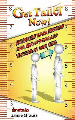 Get Taller Now!: Increase Your Height and Make Yourself Taller at Any Age by Instafo, Jamie Strauss