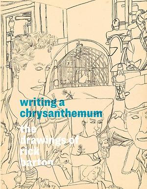 Writing a Chrysanthemum: The Drawings of Rick Barton by Rachel Federman