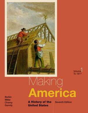 Making America, Volume 1: To 1877: A History of the United States by Robert Cherny, Carol Berkin, Christopher Miller