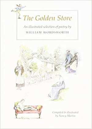 The Golden Store: An illustrated selection of poetry by William Wordsworth by Nancy Martin, William Wordsworth