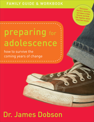 Preparing for Adolescence Family Guide and Workbook: How to Survive the Coming Years of Change by James Dobson