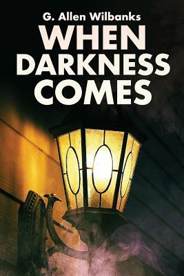 When Darkness Comes by G. Allen Wilbanks