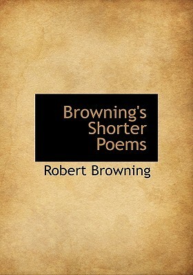 Browning's Shorter Poems by Robert Browning