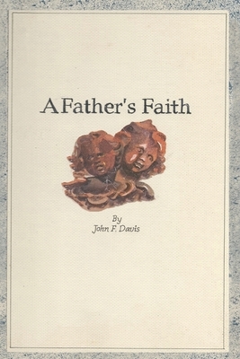 A Father's Faith: A Book of Prayers by John F. Davis