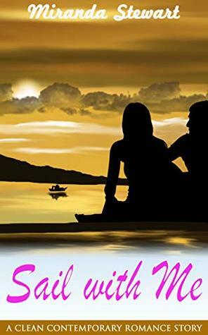 Sail with Me : A Clean Contemporary Romance Story by Miranda Stewart
