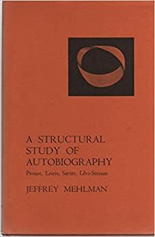 A Structural Study of Autobiography: Proust, Leiris, Sartre, Levi-Strauss by Jeffrey Mehlman