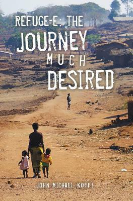 Refuge-e: The Journey Much Desired by John Michael Koffi