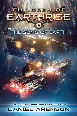 The Song of Earth: Children of Earthrise Book 5 by Daniel Arenson