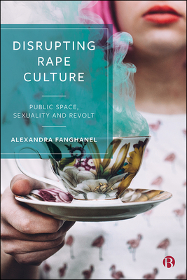 Disrupting Rape Culture: Public Space, Sexuality and Revolt by Alexandra Fanghanel