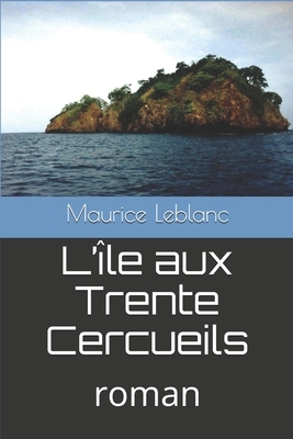 L'île aux Trente Cercueils: roman by Maurice Leblanc