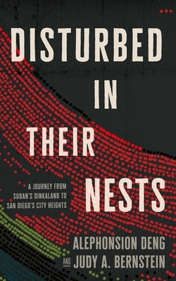 Disturbed in Their Nests: A Journey from Sudan's Dinkaland to San Diego's City Heights by Alephonsion Deng, Judy A. Bernstein