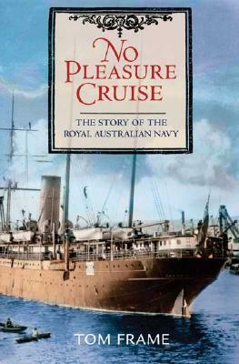 No Pleasure Cruise: The Story of the Royal Australian Navy by Tom Frame