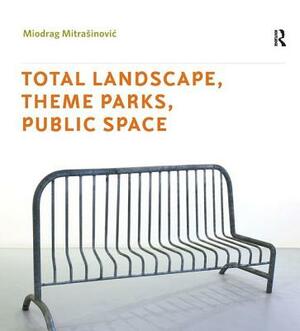 Total Landscape, Theme Parks, Public Space by Miodrag Mitrasinovic