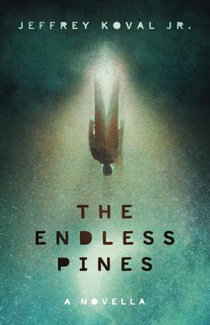 The Endless Pines by Jeffrey Koval Jr.